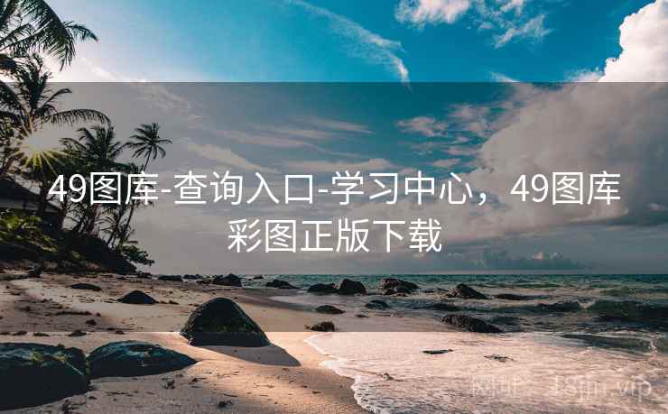 49图库-查询入口-学习中心,49图库彩图正版下载