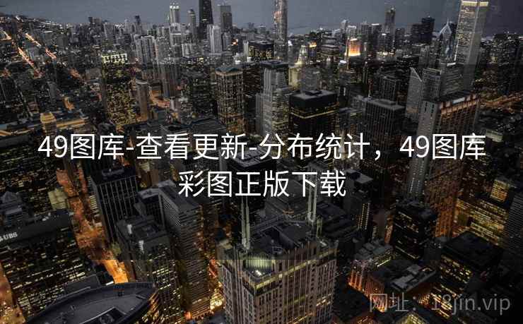 49图库-查看更新-分布统计,49图库彩图正版下载